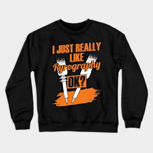 I Just Really Like Pyrography OK Pyrographer Gift Crewneck Sweatshirt